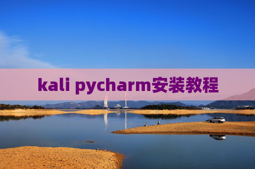 kali pycharm安装教程 kali pycharm安装教程